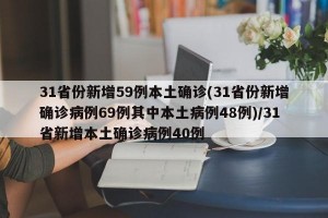 31省份新增59例本土确诊(31省份新增确诊病例69例其中本土病例48例)/31省新增本土确诊病例40例