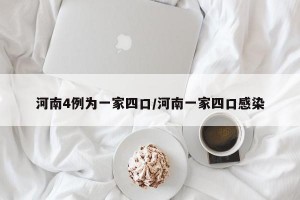 河南4例为一家四口/河南一家四口感染