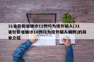 31省份新增确诊12例均为境外输入(31省份新增确诊10例均为境外输入病例)的简单介绍