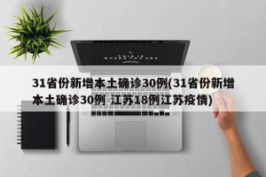 31省份新增本土确诊30例(31省份新增本土确诊30例 江苏18例江苏疫情)