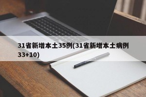 31省新增本土35例(31省新增本土病例33+10)