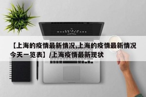 【上海的疫情最新情况,上海的疫情最新情况今天一览表】/上海疫情最新现状