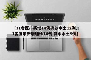 【31省区市新增14例确诊本土12例,31省区市新增确诊14例 其中本土9例】