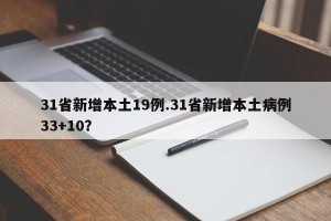 31省新增本土19例.31省新增本土病例33+10？