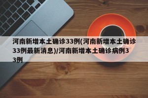 河南新增本土确诊33例(河南新增本土确诊33例最新消息)/河南新增本土确诊病例33例