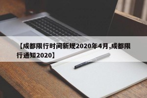 【成都限行时间新规2020年4月,成都限行通知2020】