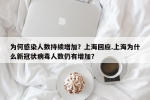 为何感染人数持续增加？上海回应.上海为什么新冠状病毒人数仍有增加？