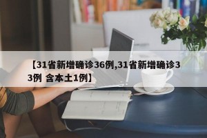 【31省新增确诊36例,31省新增确诊33例 含本土1例】