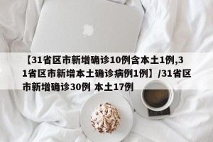 【31省区市新增确诊10例含本土1例,31省区市新增本土确诊病例1例】/31省区市新增确诊30例 本土17例