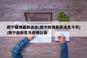 西宁疫情最新消息(西宁疫情最新消息今天)/西宁最新官方疫情公告