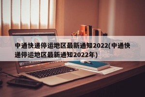 中通快递停运地区最新通知2022(中通快递停运地区最新通知2022年)