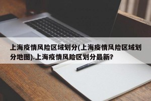 上海疫情风险区域划分(上海疫情风险区域划分地图).上海疫情风险区划分最新？
