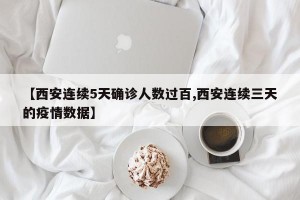 【西安连续5天确诊人数过百,西安连续三天的疫情数据】
