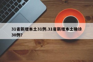 31省新增本土31例.31省新增本土确诊30例？