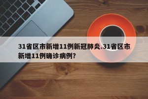 31省区市新增11例新冠肺炎.31省区市新增11例确诊病例？