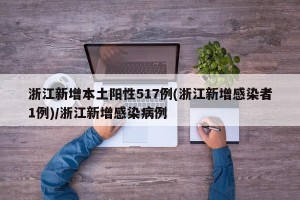 浙江新增本土阳性517例(浙江新增感染者1例)/浙江新增感染病例