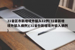 31省区市新增境外输入12例(31省新增境外输入病例)(31省份新增境外输入病例)