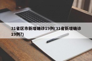 31省区市新增确诊19例(31省新增确诊19例?)