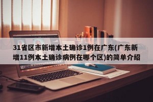 31省区市新增本土确诊1例在广东(广东新增11例本土确诊病例在哪个区)的简单介绍