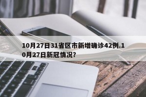 10月27日31省区市新增确诊42例.10月27日新冠情况？