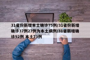 31省份新增本土确诊75例/31省份新增确诊37例27例为本土病例/31省新增确诊92例 本土73例