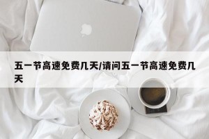 五一节高速免费几天/请问五一节高速免费几天