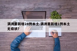 满洲里新增24例本土.满洲里新增1例本土无症状？