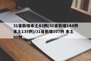 31省新增本土43例(31省新增144例本土135例)/31省新增107例 本土90例