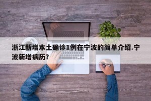 浙江新增本土确诊1例在宁波的简单介绍.宁波新增病历？