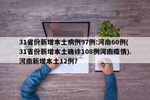 31省份新增本土病例97例:河南60例(31省份新增本土确诊108例河南疫情).河南新增本土12例？