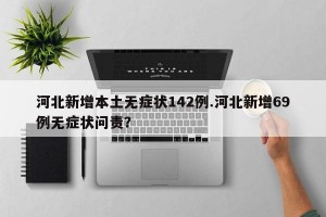 河北新增本土无症状142例.河北新增69例无症状问责？