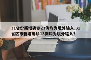 31省份新增确诊23例均为境外输入.31省区市新增确诊13例均为境外输入？