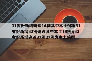 31省份新增确诊14例其中本土9例(31省份新增33例确诊其中本土19例)/31省份新增确诊37例27例为本土病例