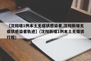 【沈阳增1例本土无症状感染者,沈阳新增无症状感染者轨迹】(沈阳新增1例本土无症状行程)