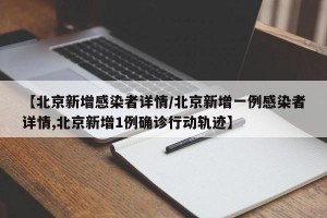 【北京新增感染者详情/北京新增一例感染者详情,北京新增1例确诊行动轨迹】