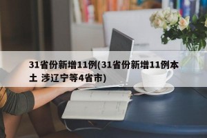 31省份新增11例(31省份新增11例本土 涉辽宁等4省市)