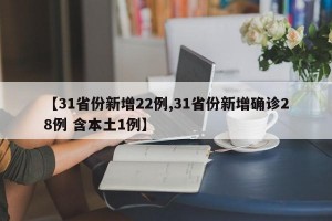 【31省份新增22例,31省份新增确诊28例 含本土1例】