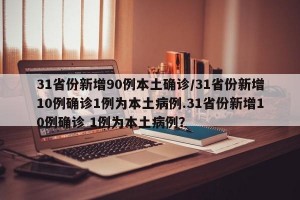 31省份新增90例本土确诊/31省份新增10例确诊1例为本土病例.31省份新增10例确诊 1例为本土病例？