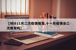 【预计11月二次疫情爆发,十一月疫情会二次爆发吗】
