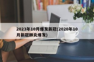 2023年10月爆发新冠(2020年10月新冠肺炎爆发)