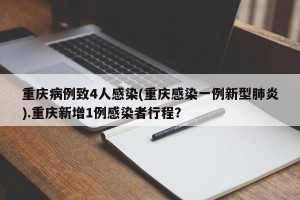 重庆病例致4人感染(重庆感染一例新型肺炎).重庆新增1例感染者行程？