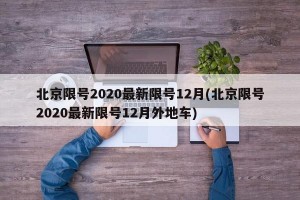 北京限号2020最新限号12月(北京限号2020最新限号12月外地车)