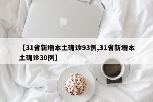 【31省新增本土确诊93例,31省新增本土确诊30例】