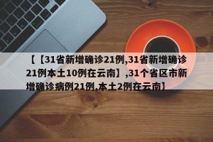 【【31省新增确诊21例,31省新增确诊21例本土10例在云南】,31个省区市新增确诊病例21例,本土2例在云南】