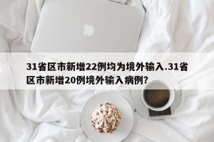 31省区市新增22例均为境外输入.31省区市新增20例境外输入病例？