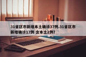 31省区市新增本土确诊37例.31省区市新增确诊17例 含本土2例？