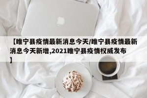 【睢宁县疫情最新消息今天/睢宁县疫情最新消息今天新增,2021睢宁县疫情权威发布】