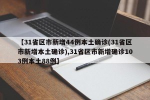 【31省区市新增44例本土确诊(31省区市新增本土确诊),31省区市新增确诊103例本土88例】