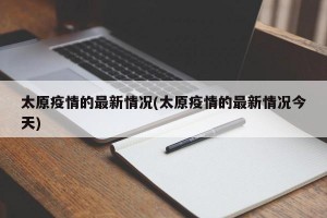 太原疫情的最新情况(太原疫情的最新情况今天)